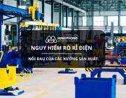 NGUY HIỂM RÒ RỈ ĐIỆN – NỔI ĐAU ĐẦU CỦA CÁC XƯỞNG SẢN XUẤT